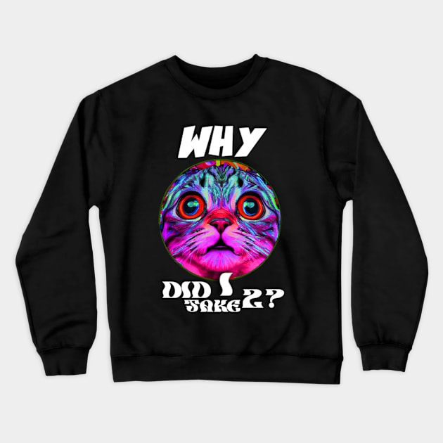 Why did I take two? Bad life decision cat at it again Crewneck Sweatshirt by Trippy Critters